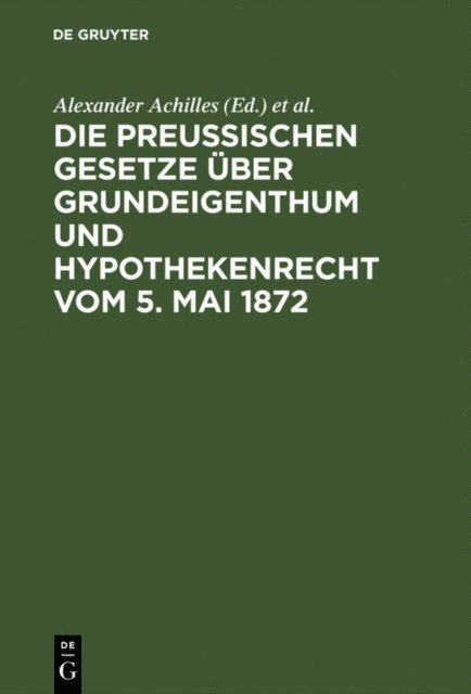 Otto Strecker, Alexander Achilles - Die preußischen Gesetze über Grundeigenthum und Hypothekenrecht vom 5. Mai 1872, E-bok