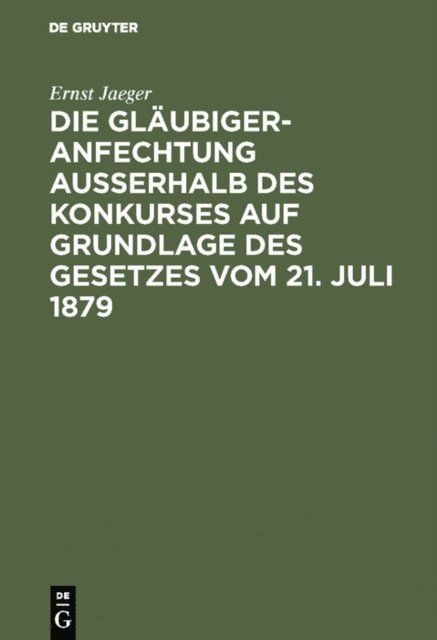 Ernst Jaeger - Die Gläubigeranfechtung ausserhalb des Konkurses auf Grundlage des Gesetzes vom 21. Juli 1879, E-bok