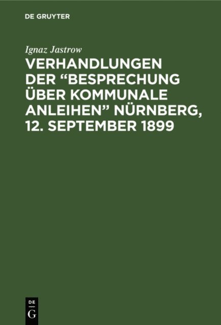 Ignaz Jastrow - Verhandlungen der “Besprechung über kommunale Anleihen” Nürnberg, 12. September 1899, E-bok
