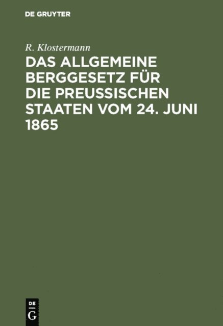 R. Klostermann - Das allgemeine Berggesetz für die Preußischen Staaten vom 24. Juni 1865, E-bok