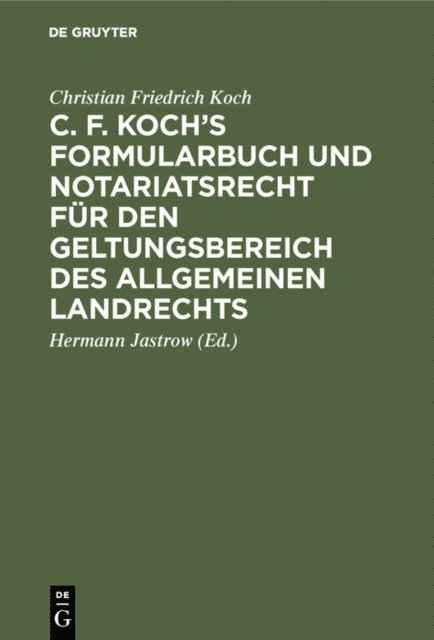 Christian Friedrich Koch, Hermann Jastrow - C. F. Koch’s Formularbuch und Notariatsrecht für den Geltungsbereich des Allgemeinen Landrechts, E-bok