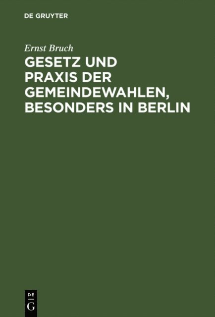 Ernst Bruch - Gesetz und Praxis der Gemeindewahlen, besonders in Berlin, E-bok