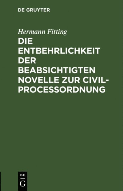 Hermann Fitting - Die Entbehrlichkeit der beabsichtigten Novelle zur Civilproceßordnung, E-bok