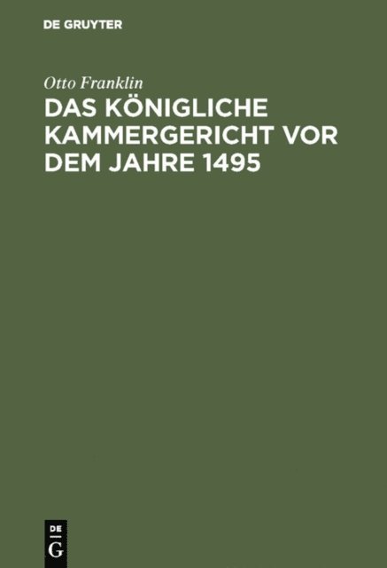 Otto Franklin - Das königliche Kammergericht vor dem Jahre 1495, E-bok