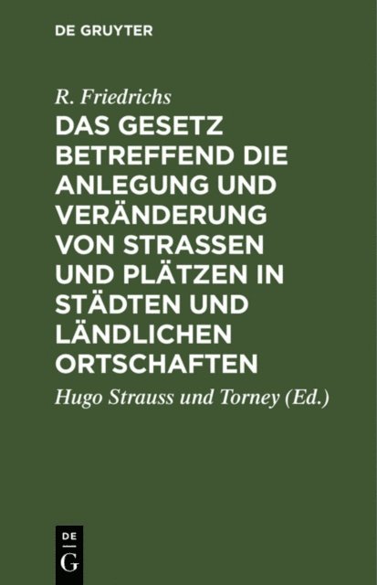R. Friedrichs, Hugo Strauss und Torney - Das Gesetz betreffend die Anlegung und Veränderung von Straßen und Plätzen in Städten und ländlichen Ortschaften, E-bok