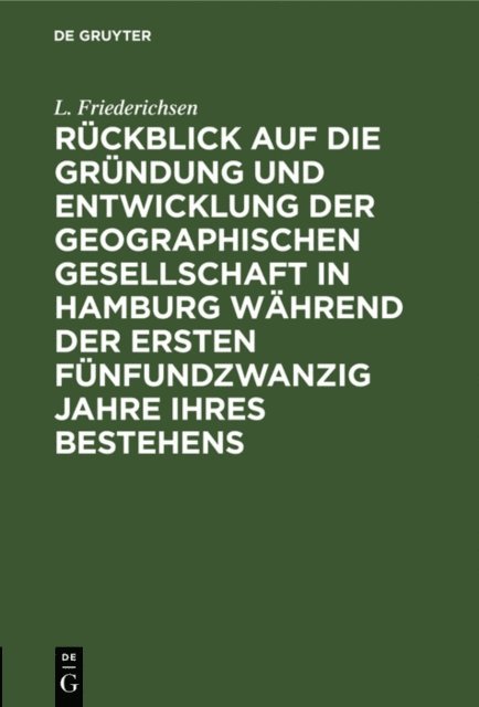 L. Friederichsen - Rückblick auf die Gründung und Entwicklung der Geographischen Gesellschaft in Hamburg während der ersten fünfundzwanzig Jahre ihres Bestehens, E-bok