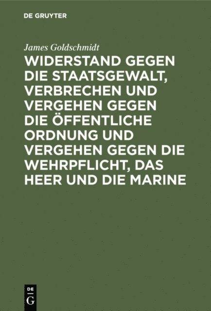 James Goldschmidt - Widerstand gegen die Staatsgewalt, Verbrechen und Vergehen gegen die öffentliche Ordnung und Vergehen gegen die Wehrpflicht, das Heer und die Marine, E-bok