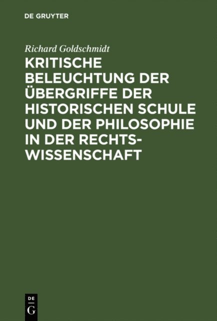 Richard Goldschmidt - Kritische Beleuchtung der Übergriffe der historischen Schule und der Philosophie in der Rechtswissenschaft, E-bok