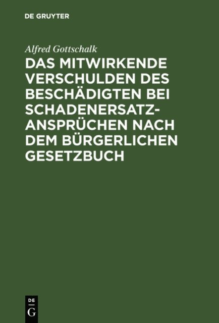 Alfred Gottschalk - Das mitwirkende Verschulden des Beschädigten bei Schadenersatzansprüchen nach dem Bürgerlichen Gesetzbuch, E-bok