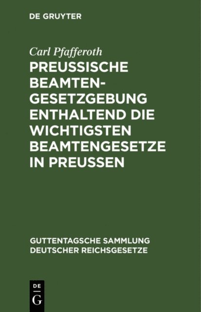 Carl Pfafferoth - Preußische Beamten-Gesetzgebung enthaltend die wichtigsten Beamtengesetze in Preussen, E-bok