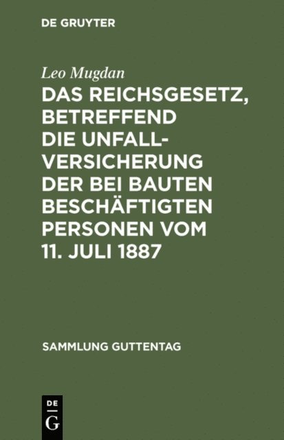 Leo Mugdan - Das Reichsgesetz, betreffend die Unfallversicherung der bei Bauten beschäftigten Personen vom 11. Juli 1887, E-bok