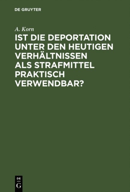 A. Korn - Ist die Deportation unter den heutigen Verhältnissen als Strafmittel praktisch verwendbar?, E-bok
