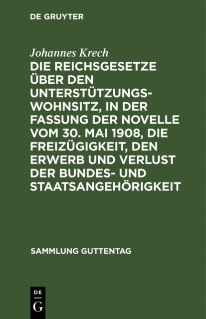 Johannes Krech - Die Reichsgesetze über den Unterstützungswohnsitz,in der Fassung der Novelle vom 30. Mai 1908, die Freizügigkeit, den Erwerb und Verlust der Bundes- und Staatsangehörigkeit, E-bok