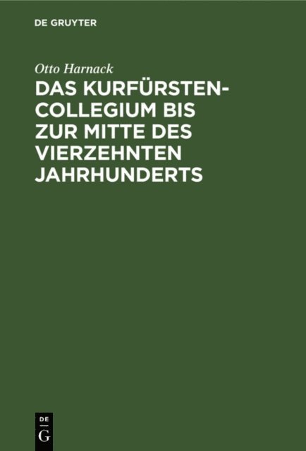 Otto Harnack - Das Kurfürstencollegium bis zur Mitte des vierzehnten Jahrhunderts, E-bok