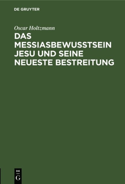 Oscar Holtzmann - Das Messiasbewußtsein Jesu und seine neueste Bestreitung, E-bok