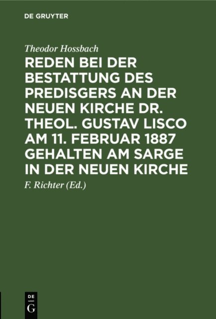 Theodor Hossbach, F. Richter - Reden bei der Bestattung des Predisgers an der Neuen Kirche Dr. theol. Gustav Lisco am 11. Februar 1887 gehalten am Sarge in der Neuen Kirche, E-bok