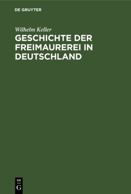 Wilhelm Keller - Geschichte der Freimaurerei in Deutschland, E-bok