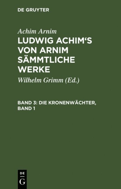 Achim Arnim, Wilhelm Grimm - Die Kronenwächter, Band 1, E-bok