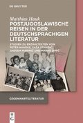 Postjugoslawische Reisen in Der Deutschsprachigen Literatur: Studien Zu Erz�hltexten Von Peter Handke, Sasa Stanisic, Jagoda Marinic Und Marko Dinic