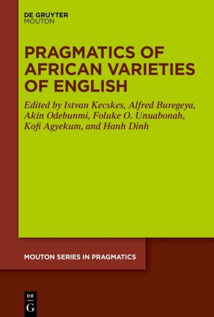 Hanh Dinh, Kofi Agyekum, Foluke Olayinka Unuabonah, Akin Odebunmi, Alfred Buregeya, Istvan Kecskes - Pragmatics of African Varieties of English, E-bok