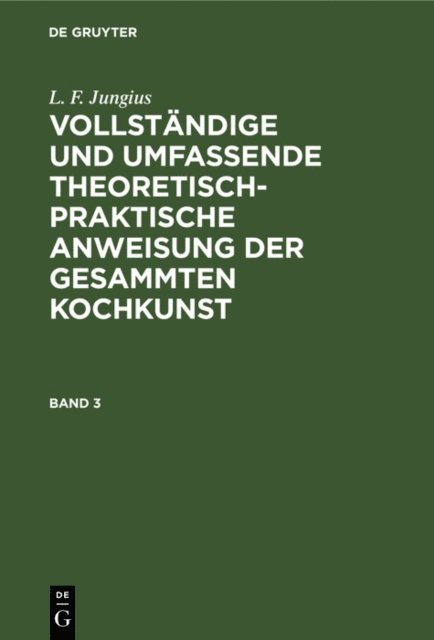 L. F. Jungius - L. F. Jungius: Vollständige und umfassende theoretisch-praktische Anweisung der gesammten Kochkunst. Band 3, E-bok