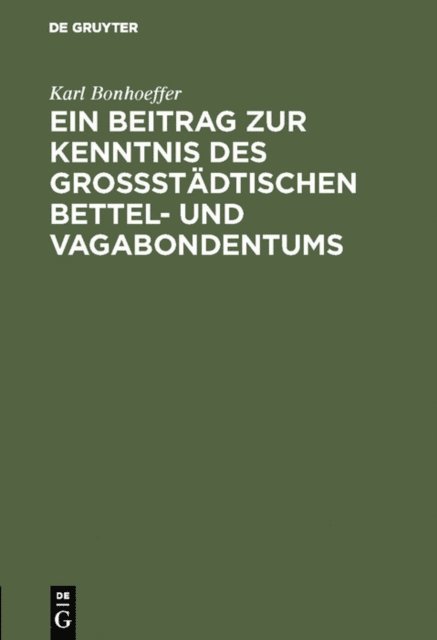 Karl Bonhoeffer - Ein Beitrag zur Kenntnis des großstädtischen Bettel- und Vagabondentums, E-bok