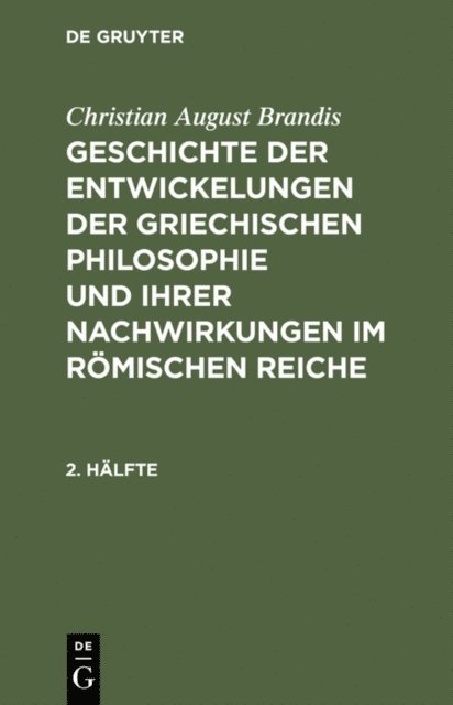 Christian August Brandis - Christian August Brandis: Geschichte der Entwickelungen der griechischen Philosophie und ihrer Nachwirkungen im römischen Reiche. 2. Hälfte, E-bok