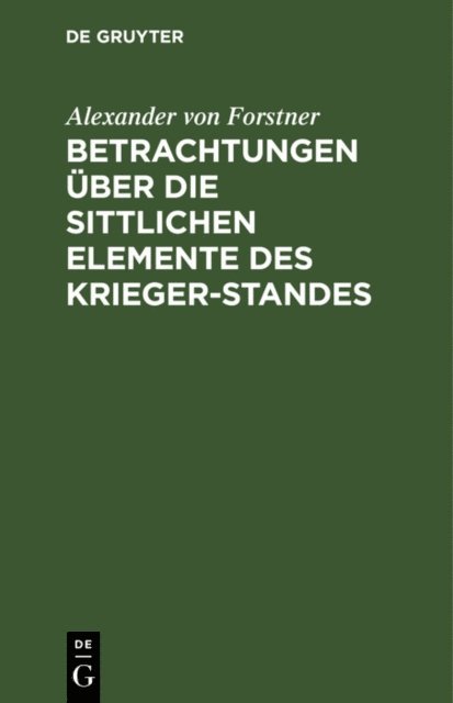 Alexander von Forstner - Betrachtungen über die sittlichen Elemente des Krieger-Standes, E-bok