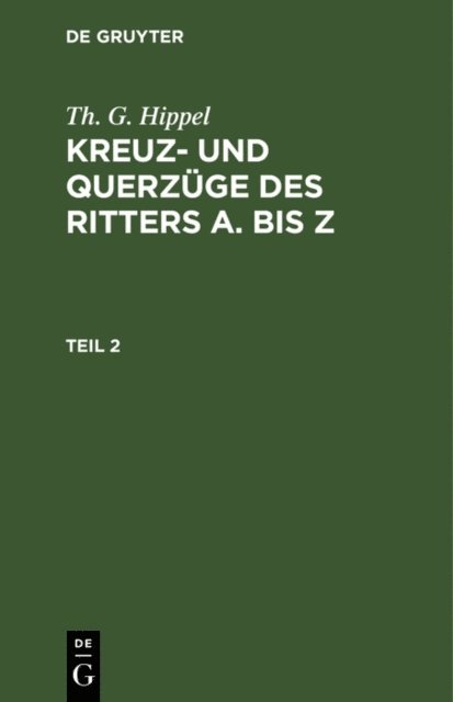 Th. G. Hippel - Th. G. Hippel: Kreuz- und Querzüge des Ritters A bis Z. Teil 2, E-bok