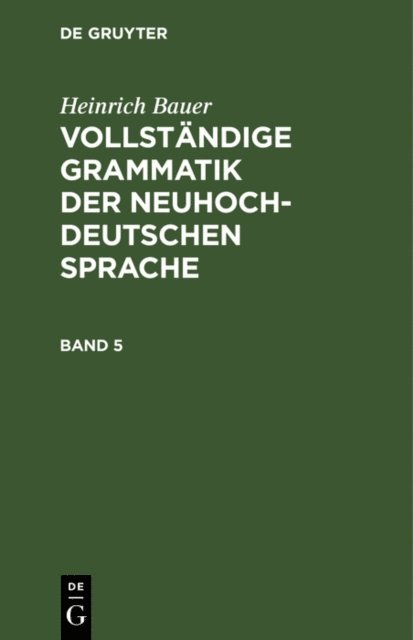 Heinrich Bauer - Heinrich Bauer: Vollständige Grammatik der neuhochdeutschen Sprache. Band 5, E-bok