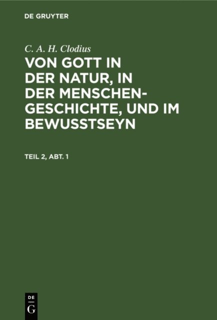 C. A. H. Clodius - C. A. H. Clodius: Von Gott in der Natur, in der Menschengeschichte, und im Bewußtseyn. Teil 2, Abt. 1, E-bok