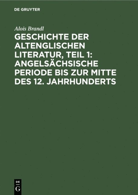 Alois Brandl - Geschichte der altenglischen Literatur, Teil 1: Angelsächsische Periode bis zur Mitte des 12. Jahrhunderts, E-bok