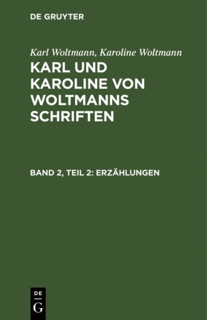 Karoline Woltmann, Karl Woltmann - Karl Woltmann; Karoline Woltmann: Karl und Karoline von Woltmanns Schriften. Band 2: Erzählungen. Teil 2, E-bok