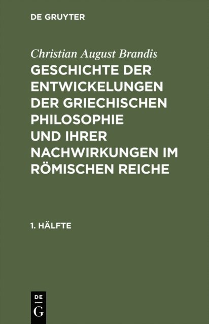 Christian August Brandis - Christian August Brandis: Geschichte der Entwickelungen der griechischen Philosophie und ihrer Nachwirkungen im römischen Reiche. 1. Hälfte, E-bok