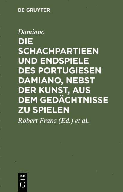 Damiano, v. d. Lasa, Robert Franz - Die Schachpartieen und Endspiele des Portugiesen Damiano, nebst der Kunst, aus dem Gedächtnisse zu spielen, E-bok