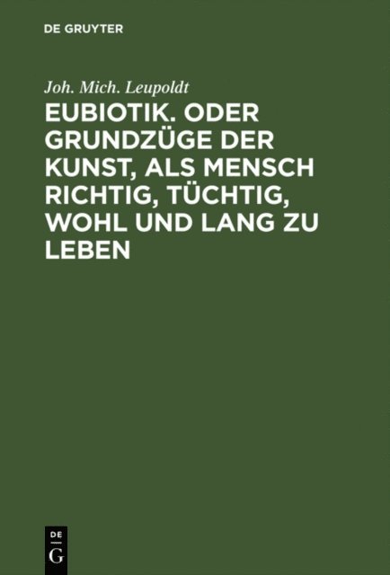 Joh. Mich. Leupoldt - Eubiotik. Oder Grundzüge der Kunst, als Mensch richtig, tüchtig, wohl und lang zu leben, E-bok