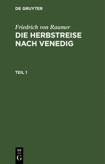 Friedrich von Raumer - Friedrich von Raumer: Die Herbstreise nach Venedig. Teil 1, E-bok