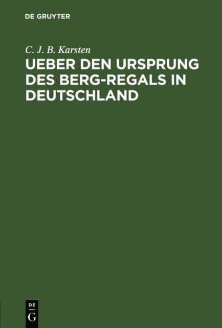 C. J. B. Karsten - Ueber den Ursprung des Berg-Regals in Deutschland, E-bok