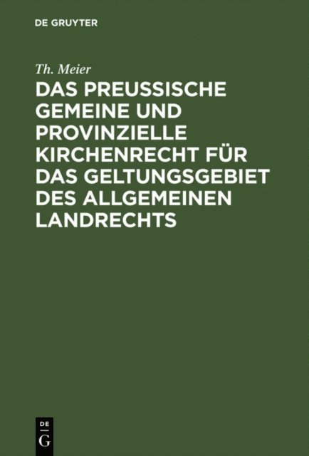 Th. Meier - Das preußische gemeine und provinzielle Kirchenrecht für das Geltungsgebiet des allgemeinen Landrechts, E-bok