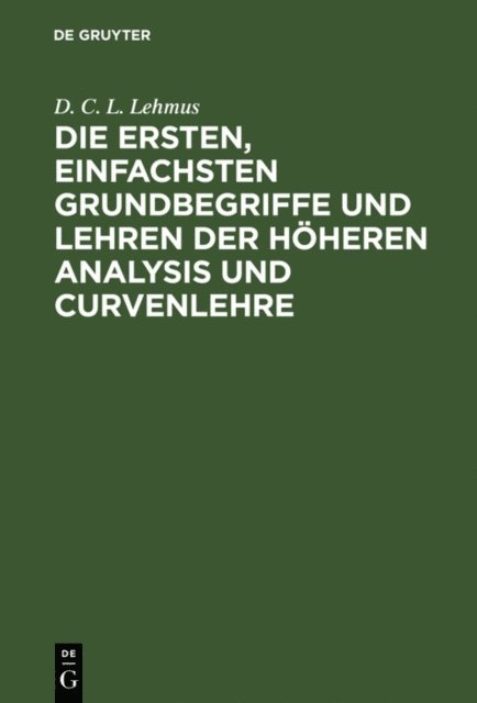D. C. L. Lehmus - Die ersten, einfachsten Grundbegriffe und Lehren der höheren Analysis und Curvenlehre, E-bok