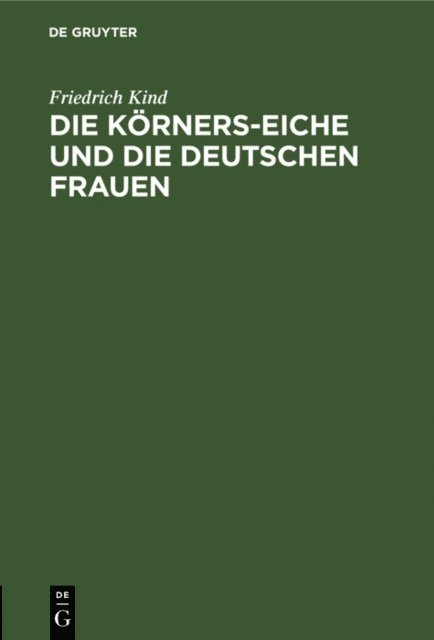 Friedrich Kind - Die Körners-Eiche und Die Deutschen Frauen, E-bok