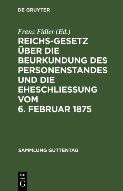 Franz Fidler - Reichs-Gesetz über die Beurkundung des Personenstandes und die Eheschließung vom 6. Februar 1875, E-bok