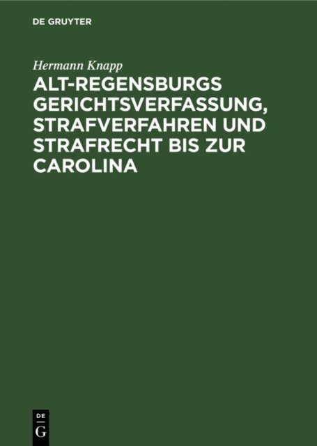 Hermann Knapp - Alt-Regensburgs Gerichtsverfassung, Strafverfahren und Strafrecht bis zur Carolina, E-bok