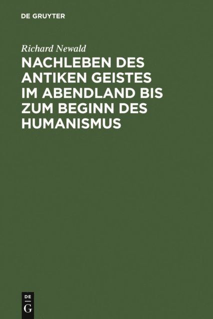 Richard Newald - Nachleben des antiken Geistes im Abendland bis zum Beginn des Humanismus, E-bok