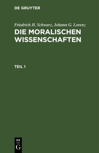 Johann G. Lorenz, Friedrich H. Schwarz - Friedrich H. Schwarz; Johann G. Lorenz: Die moralischen Wissenschaften. Teil 1, E-bok