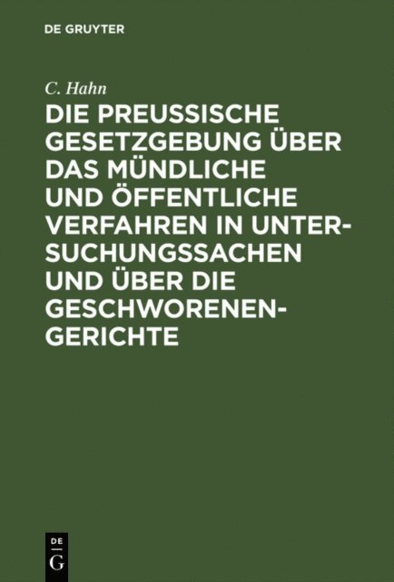 C. Hahn - Die preussische Gesetzgebung über das mündliche und öffentliche Verfahren in Untersuchungssachen und über die Geschworenen-Gerichte, E-bok