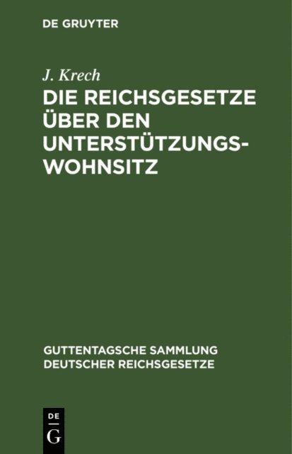 J. Krech - Die Reichsgesetze über den Unterstützungswohnsitz, E-bok