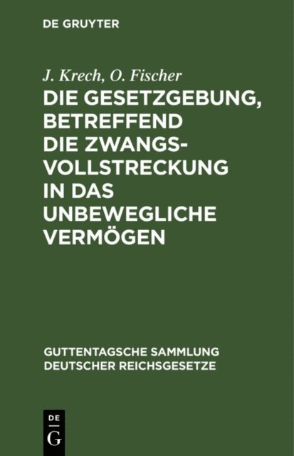 O. Fischer, J. Krech - Die Gesetzgebung, betreffend die Zwangsvollstreckung in das unbewegliche Vermögen, E-bok