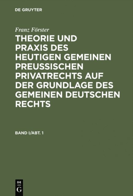 Franz Forster, M. E. Eccius - Franz Förster: Theorie und Praxis des heutigen gemeinen preußischen Privatrechts auf der Grundlage des gemeinen deutschen Rechts. Band 1, Abteilung 1, E-bok