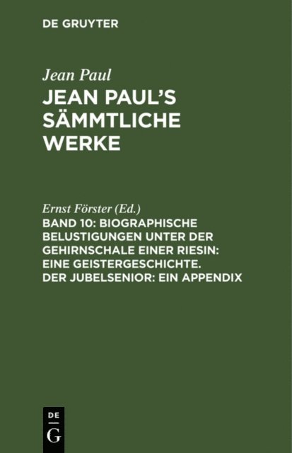 Ernst Forster - Biographische Belustigungen unter der Gehirnschale einer Riesin: Eine Geistergeschichte. Der Jubelsenior: Ein Appendix, E-bok